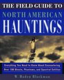 The Field Guide to North American Hauntings  Everything You Need to Know About Encountering Over 100 Ghosts Phantoms and Sp ectral Entities