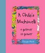 A Child's Machiavelli  A Primer on Power