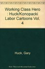 Working Class Hero  Huck/Konopacki Labor Cartoons Vol 4