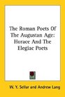 The Roman Poets of the Augustan Age Horace and the Elegiac Poets