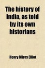 The history of India as told by its own historians