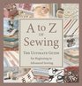 A to Z of Sewing The Ultimate Guide for Beginning to Advanced Sewing