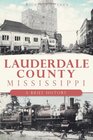 Lauderdale County Mississippi A Brief History