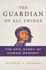 The Guardian of All Things The Epic Story of Human Memory