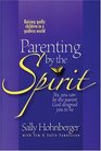 Parenting by the Spirit Yes You Can Be the Parent God Designed You to BeRaising Godly Children in a Godless World