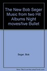 The New Bob Seger Music from two Hit Albums Night moves/live Bullet