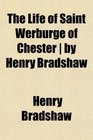 The Life of Saint Werburge of Chester  by Henry Bradshaw
