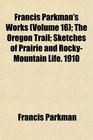 Francis Parkman's Works  The Oregon Trail Sketches of Prairie and RockyMountain Life 1910