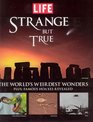 Life Strange But True 100 of the World's Weirdest Wonders