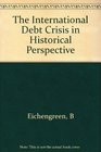 The International Debt Crisis in Historical Perspective