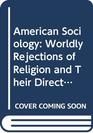 American Sociology Worldly Rejections of Religion and Their Directions