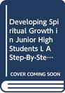 Developing Spiritual Growth in Junior High Students L A StepByStep Program to Guide Your Junior Highers into Spiritual Maturity