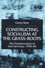 Constructing Socialism At the GrassRoots  The Transformation of East Germany 194565