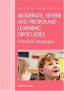 The Effective Teacher's Guide to Moderate Severe and Profound Learning Difficulties Practical Strategies