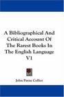 A Bibliographical And Critical Account Of The Rarest Books In The English Language V1