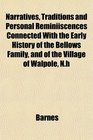 Narratives Traditions and Personal Reminiiscences Connected With the Early History of the Bellows Family and of the Village of Walpole Nh