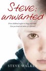 Steve  Unwanted How a Bad Boy Came Good A Remarkable True Story