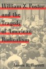 William Z Foster And the Tragedy of American Radicalism