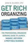 Get Rich Organizing: The Professional Organizer Survival Guide To Launch, Manage, and Grow a Profitable Business