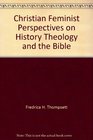 Christian Feminist Perspectives on History Theology and the Bible