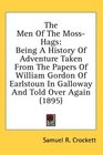 The Men Of The MossHags Being A History Of Adventure Taken From The Papers Of William Gordon Of Earlstoun In Galloway And Told Over Again