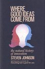 Where Good Ideas Come from: A Natural History of Innovation. Steven Johnson