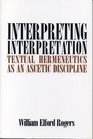Interpreting Interpretation Textual Hermeneutics As an Ascetic Discipline