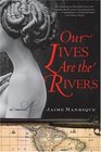 Our Lives Are the Rivers A Novel