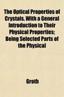 The Optical Properties of Crystals With a General Introduction to Their Physical Properties Being Selected Parts of the Physical