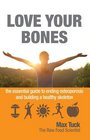 Love Your Bones: The Essential Guide to Ending Osteoporosis and Building a Healthy Skeleton