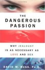 The Dangerous Passion Why Jealousy Is As Necessary As Love and Sex