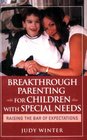 Breakthrough Parenting for Children with Special Needs Raising the Bar of Expectations