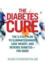 The Diabetes Cure The FiveStep Plan to Eliminate Hunger Lose Weight and Reverse Diabetes  for Good