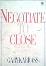 NEGOTIATE TO CLOSE HOW TO MAKE MORE SUCCESSFUL DEALS