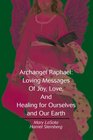 Archangel Raphael: Loving Messages of Joy, Love, and Healing for Ourselves and Our Earth