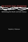 Beyond the Passion Rethinking the Death and Passion of Jesus
