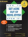 How to Get More Out of Being Jewish Even If A You Are Not Sure You Believe in God B You Think Going to Synagogue Is a Waste of Time C You Think Keeping Kosher Is Stupid D You Hated Hebrew School or E All of the Above