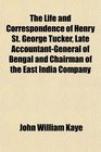 The Life and Correspondence of Henry St George Tucker Late AccountantGeneral of Bengal and Chairman of the East India Company