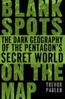 Blank Spots on the Map The Dark Geography of the Pentagon's Secret World