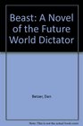 Beast A Novel of the Future World Dictator