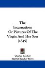 The Incarnation Or Pictures Of The Virgin And Her Son