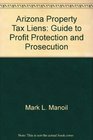 Arizona Property Tax Liens: Guide to Profit, Protection and Prosecution