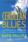 Cerulean Blues A Personal Search for a Vanishing Songbird