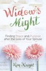 Widow's Might Finding Peace and Purpose after the Loss of Your Spouse