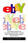 Ebay The Ultimate Secrets For Successful eBay Selling  How To Build A Profitable eBay Business From Scratch