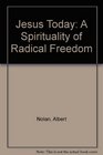 Jesus Today A Spirituality of Radical Freedom