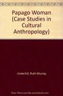 Papago Woman (Case Studies in Cultural Anthropology)