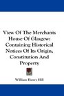 View Of The Merchants House Of Glasgow Containing Historical Notices Of Its Origin Constitution And Property