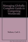 Managing Globally A Complete Guide to Competing Worldwide
