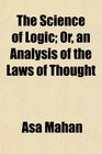 The Science of Logic Or an Analysis of the Laws of Thought